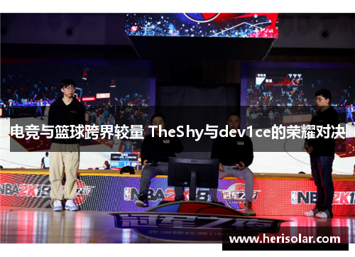电竞与篮球跨界较量 TheShy与dev1ce的荣耀对决